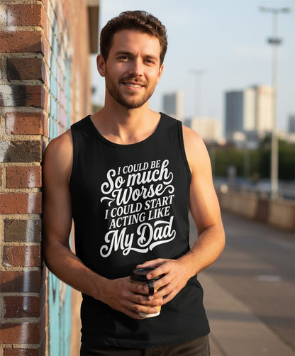 I Could Be So Much Worse I Could Start Acting Like My Dad Tank Top - lifestyle model mockup - Black