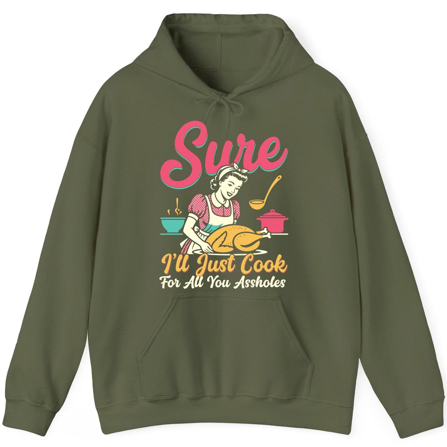 Sure, I'll Just Cook for All You Assholes sarcastic cooking Hoodie Military Green product mockup
