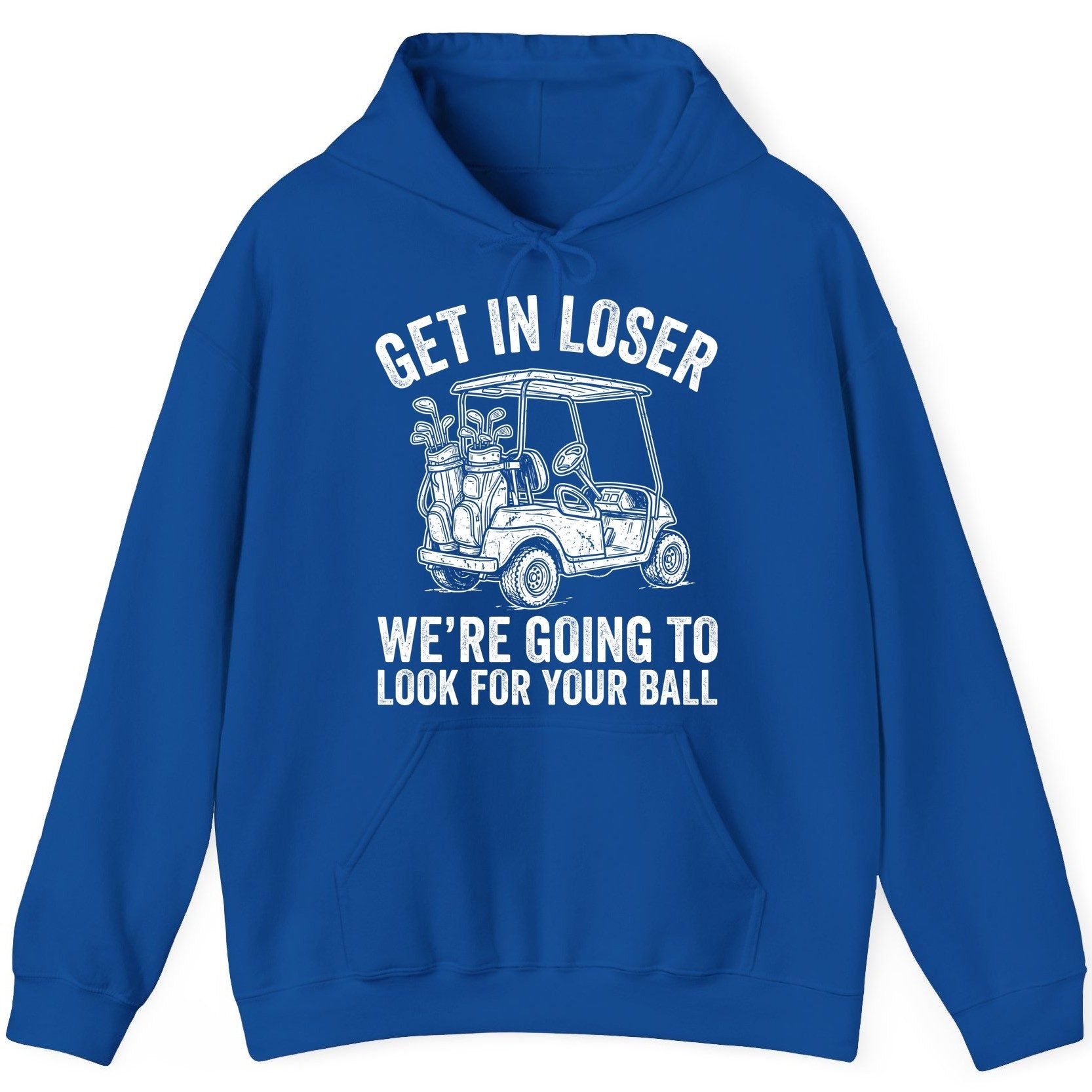 GET IN LOSER WE'RE GOING TO LOOK FOR YOUR BALL Funny Golf Hoodie - product mockup - Royal