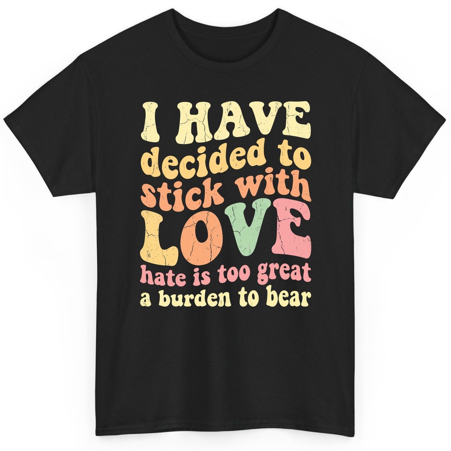 I Have Decided to Stick with Love Hate Is Too Great a Burden to Bear love and kindness T-Shirt Black product mockup