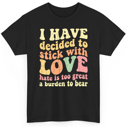 I Have Decided to Stick with Love Hate Is Too Great a Burden to Bear love and kindness T-Shirt Black product mockup