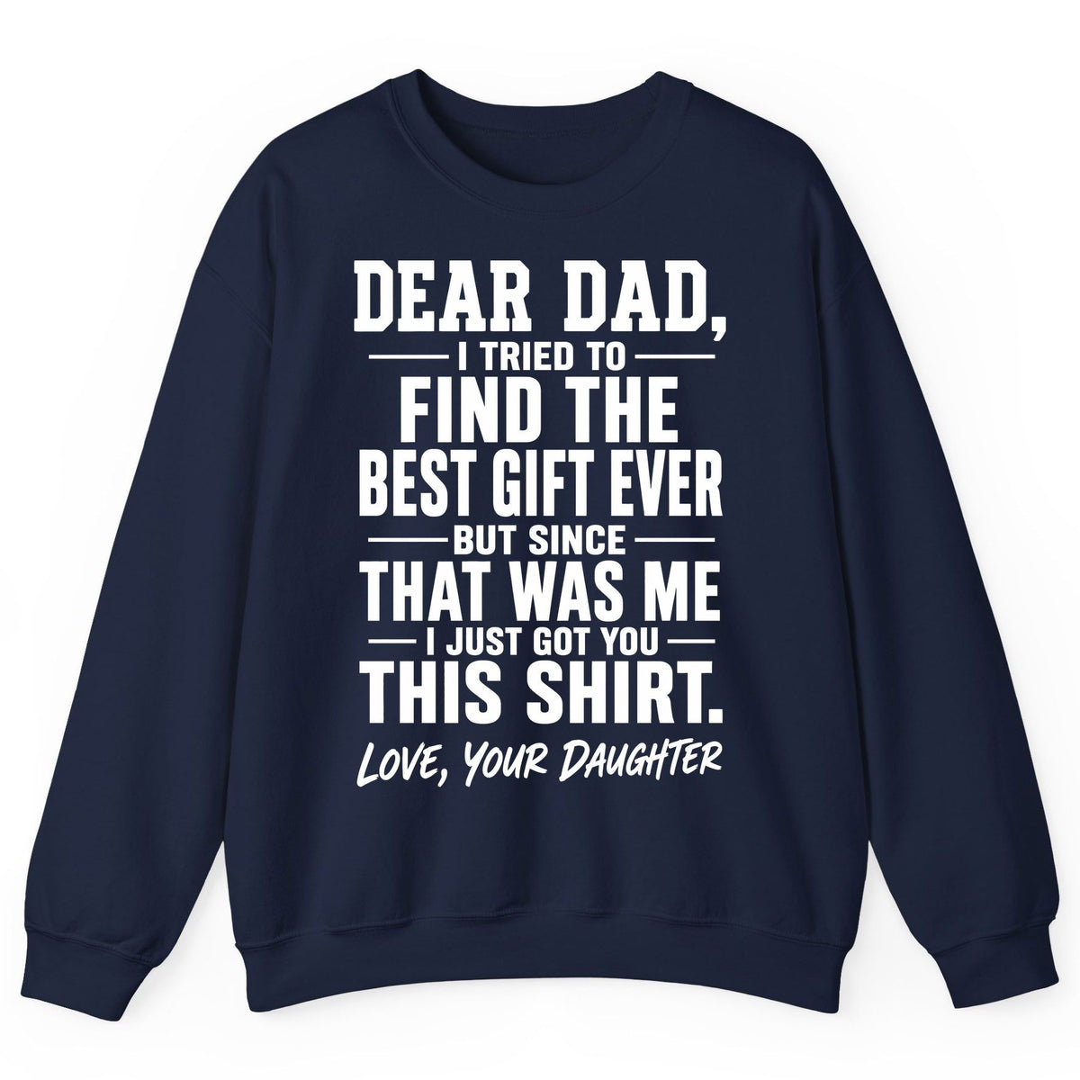 Dear Dad, I Tried to Find the Best Gift Ever -but Since- That Was Me -I Just Got You- This Shirt Love, Your Daughter gift for