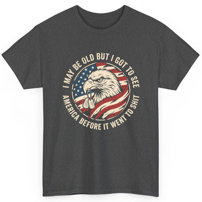 I MAY BE OLD BUT I GOT TO SEE America BEFORE IT WENT TO SHIT T-Shirt - product mockup - Dark Heather