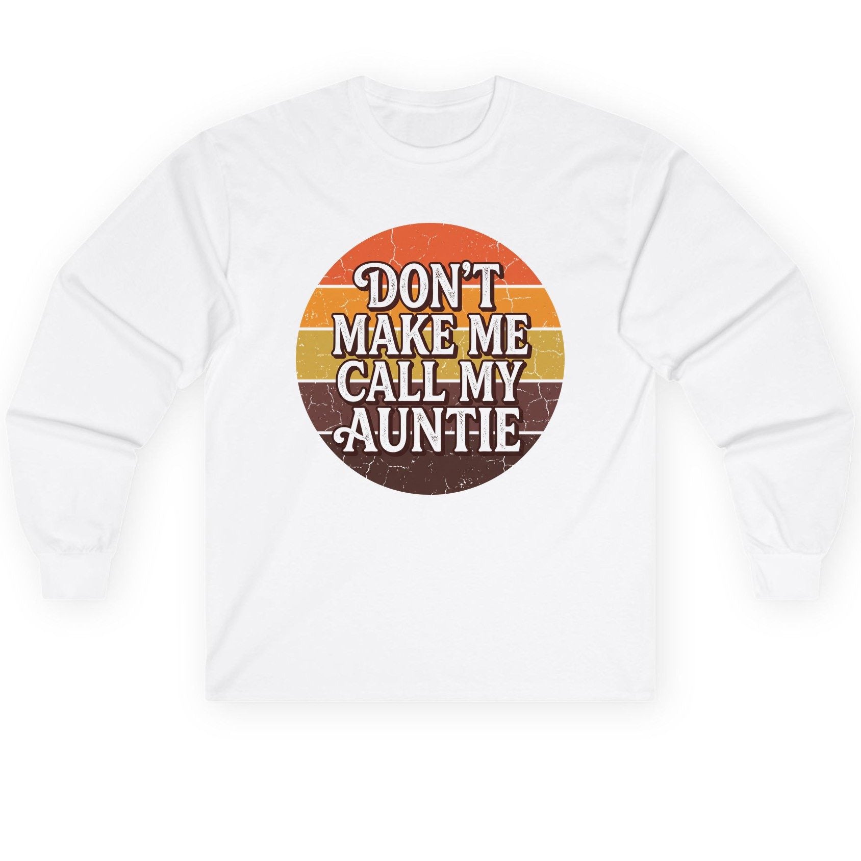 Don't Make Me Call My Auntie auntie Long Sleeve Tee White product mockup