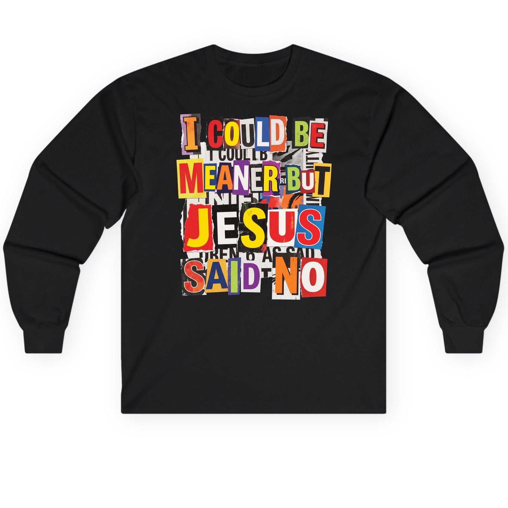 I COULD BE MEANER BUT JESUS SAID NO Long Sleeve Tee - product mockup - Black