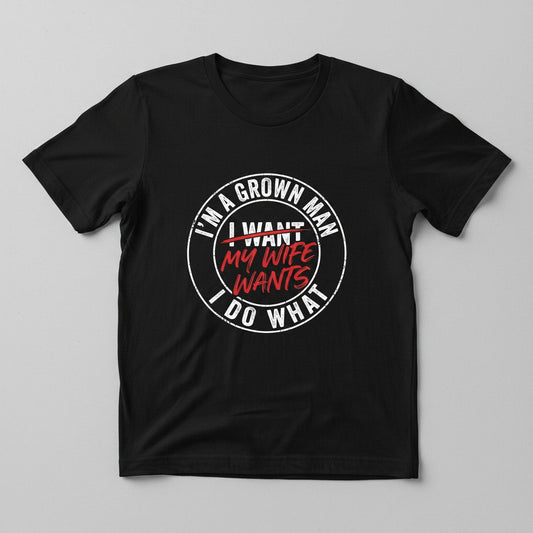 I'm a Grown Man I Do What I Want My Wife Wants T-Shirt - product mockup - Black