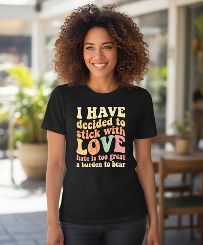 I Have Decided to Stick with Love Hate Is Too Great a Burden to Bear love and kindness T-Shirt Black lifestyle mockup