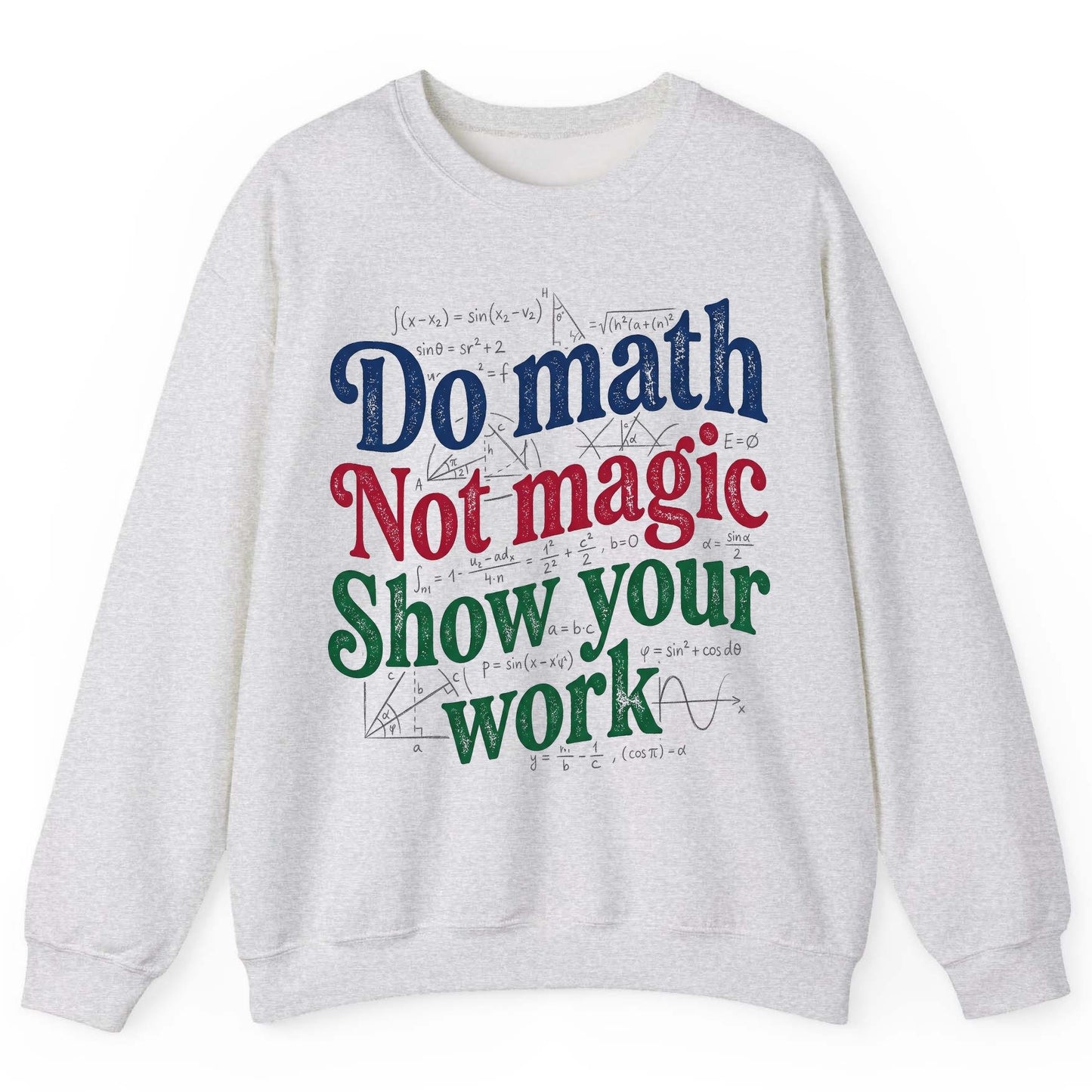 Do Math Not Magic Show Your Work Funny Teachers Sweatshirt - product mockup - Ash