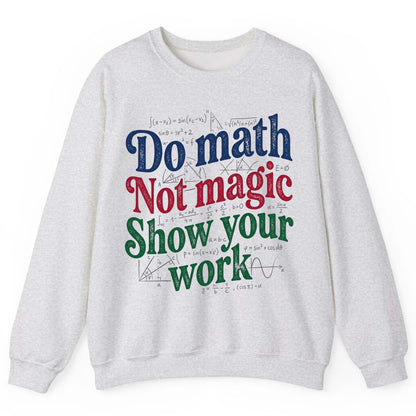 Do Math Not Magic Show Your Work Funny Teachers Sweatshirt - product mockup - Ash