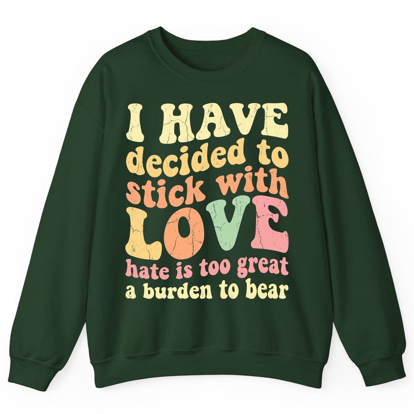 I Have Decided to Stick with Love Hate Is Too Great a Burden to Bear love and kindness Sweatshirt Forest Green product mockup
