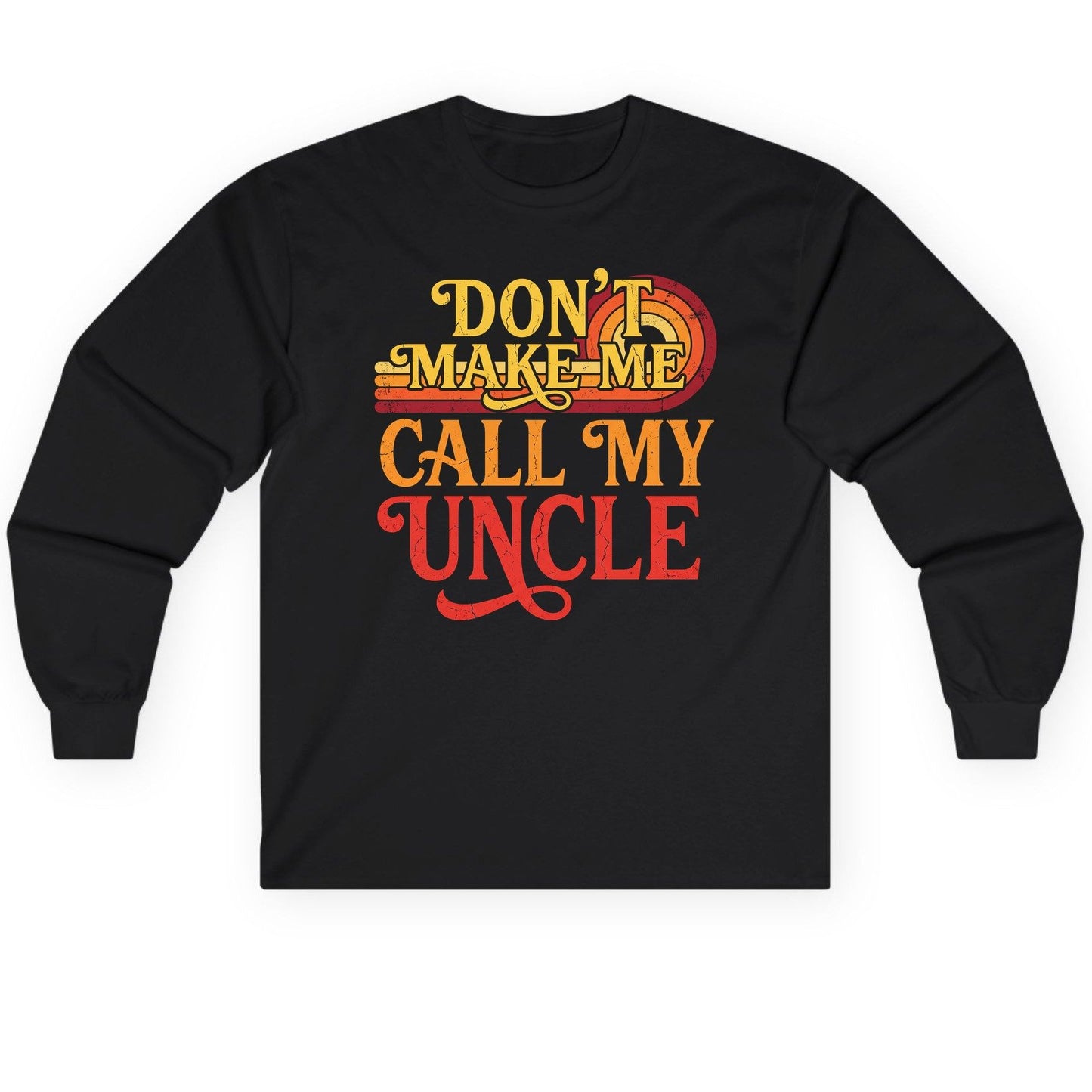 Don't Make Me Call My Uncle family humor Long Sleeve Tee Black product mockup