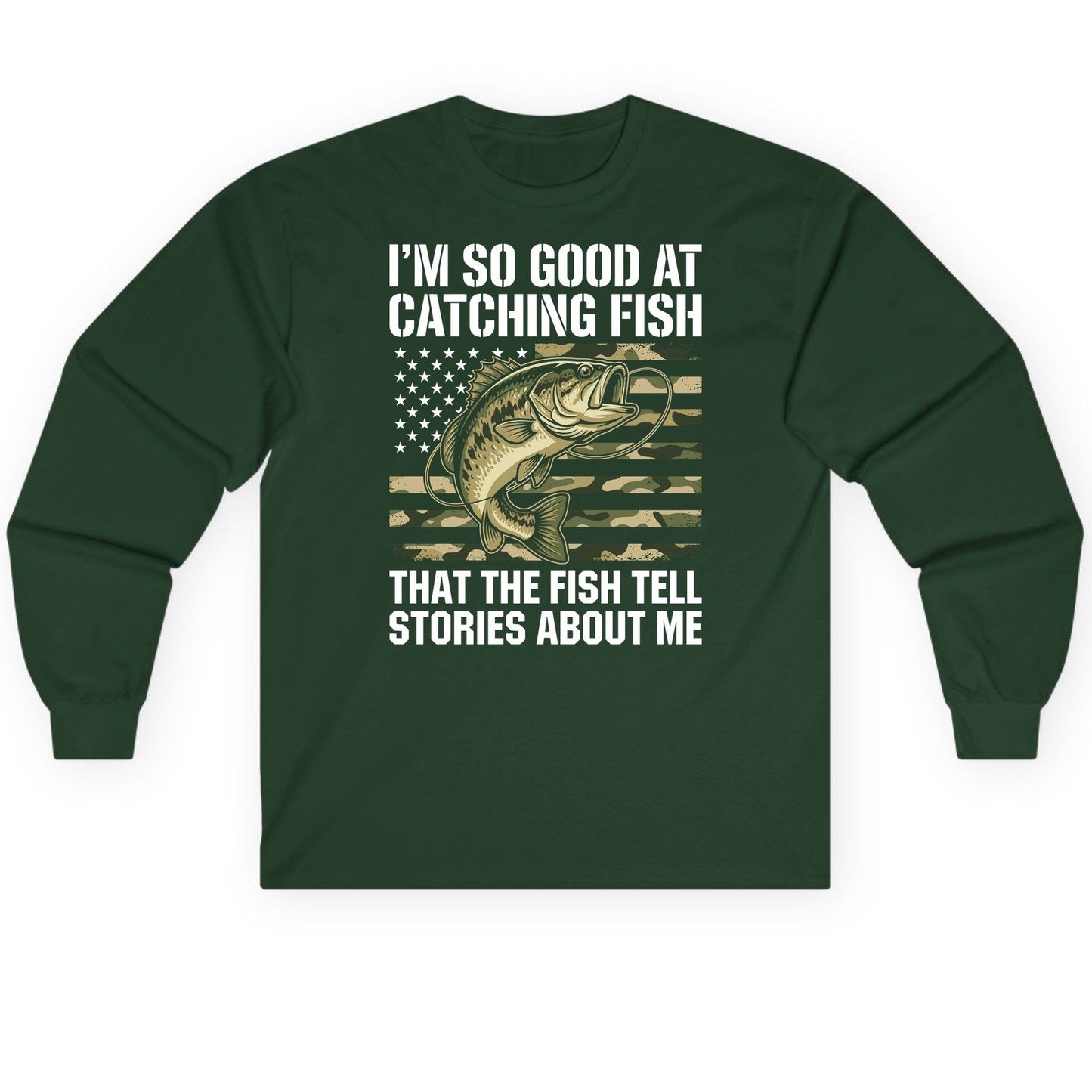 I'm So Good at Catching Fish That the Fish Tell Stories About Me fishing Long Sleeve Tee Forest Green product mockup