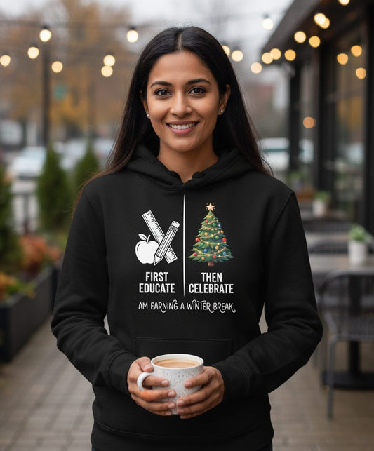 First Educate Then Celebrate I Am Earning a Winter Break teacher humor Hoodie Black lifestyle mockup