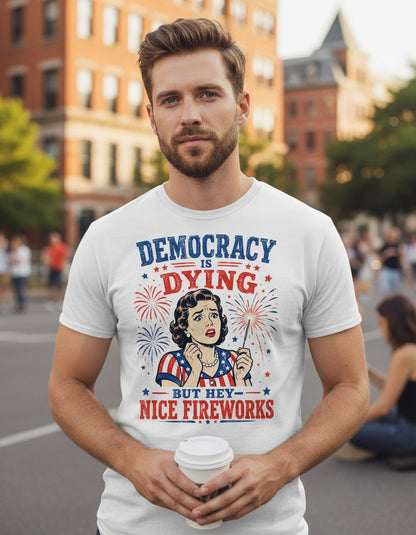 Democracy Is Dying but Hey Nice Fireworks T-Shirt - lifestyle model mockup - White