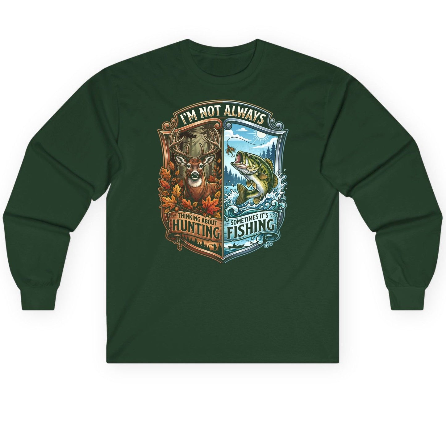 I'm Not Always Thinking About Hunting Sometimes It's Fishing hunting and fishing Long Sleeve Tee Forest Green product mockup