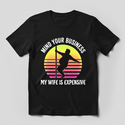 Mind Your Business My Wife Is Expensive Funny Pole Dancer Design T-Shirt - Black