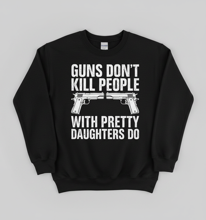 Guns Don't Kill People Dads With Pretty Daughters Do Funny Sweatshirt - Black