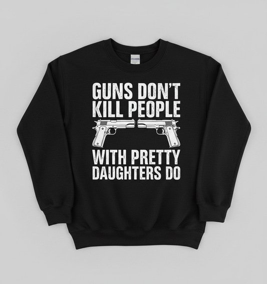 Guns Don't Kill People Dads With Pretty Daughters Do Funny Sweatshirt - Black