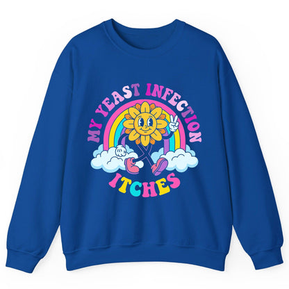 My Yeast Infection Itches Funny Sarcastic Humor Sweatshirt - product mockup - Royal