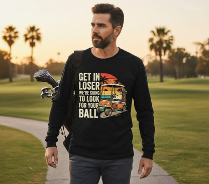 GET IN LOSER WE'RE GOING TO LOOK FOR YOUR BALL Long Sleeve Tee - lifestyle model mockup - Black