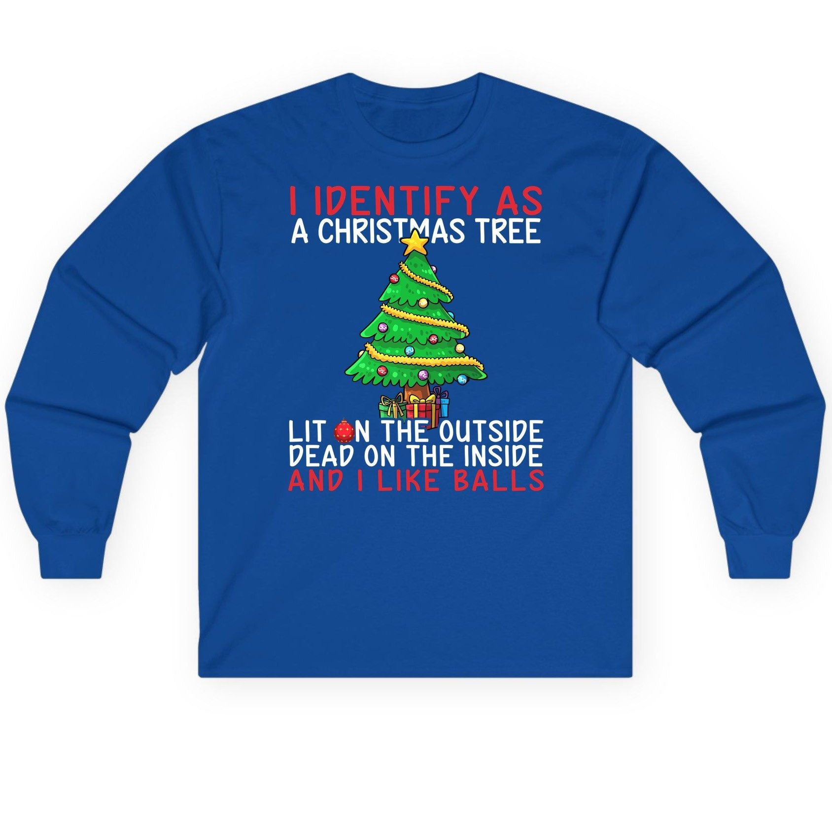 I Identify as a Christmas Tree Lit on the Outside Dead on the Inside and I Like Balls Christmas humor Long Sleeve Tee Royal