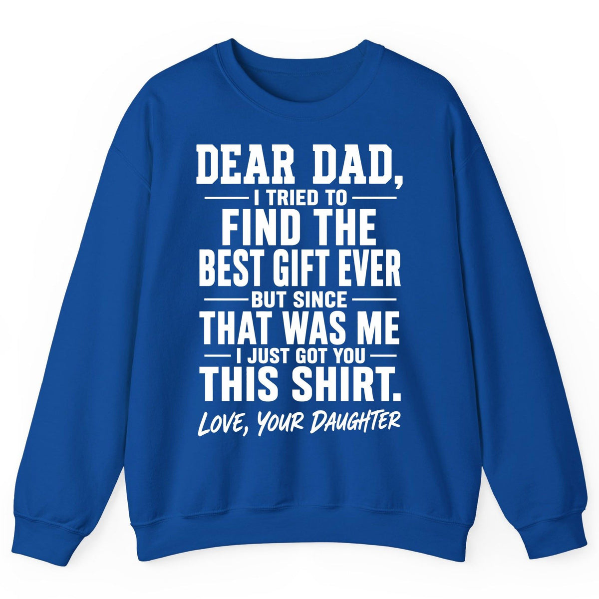 Dear Dad, I Tried to Find the Best Gift Ever -but Since- That Was Me -I Just Got You- This Shirt Love, Your Daughter gift for