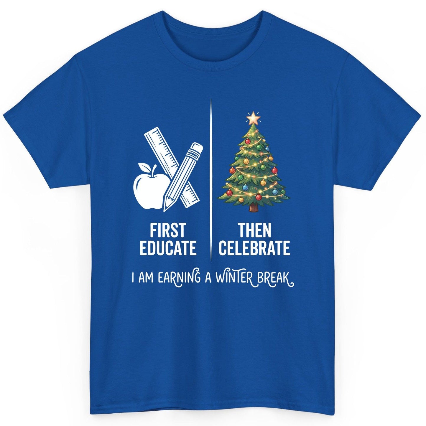 First Educate Then Celebrate I Am Earning a Winter Break teacher humor T-Shirt Royal product mockup