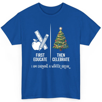 First Educate Then Celebrate I Am Earning a Winter Break teacher humor T-Shirt Royal product mockup