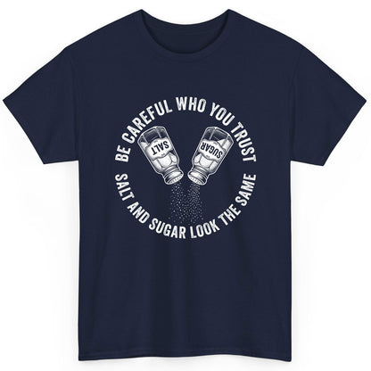 BE Careful WHO YOU TRUST SALT AND SUGAR LOOK THE SAME T-Shirt - product mockup - Navy