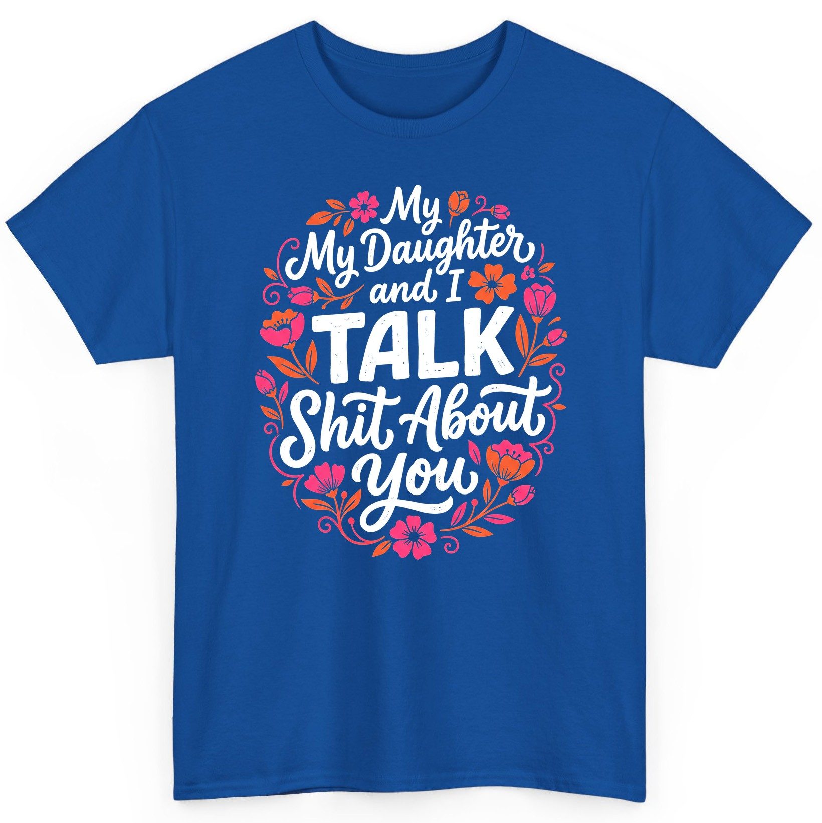 My Daughter and I TALK Shit About You Funny Mother T-Shirt - product mockup - Royal