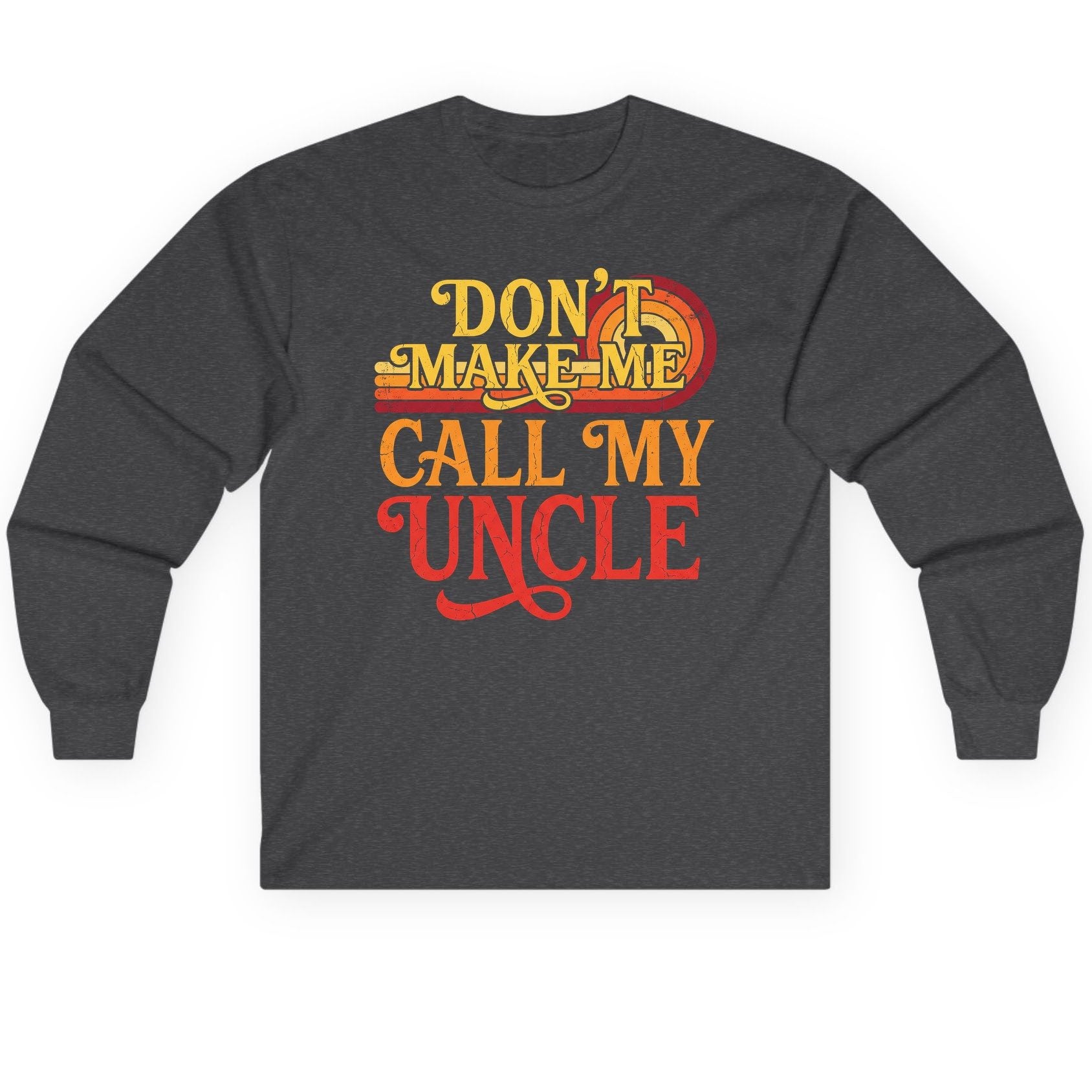 Don't Make Me Call My Uncle family humor Long Sleeve Tee Dark Heather product mockup