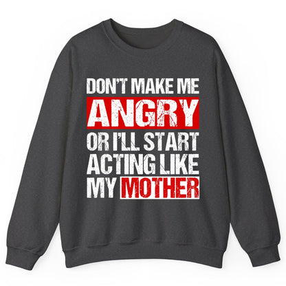 Don't Make Me Angry or I'll Start Acting Like My Mother family humor Sweatshirt Dark Heather product mockup