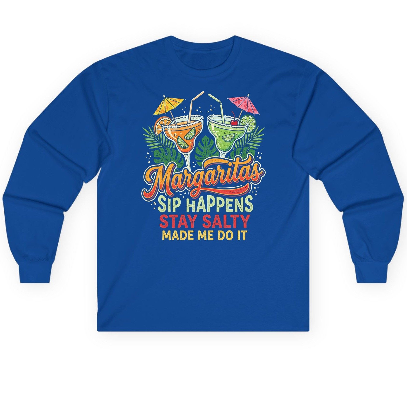 Margaritas Sip Happens Stay Salty Made Me Do It Long Sleeve Tee - product mockup - Royal