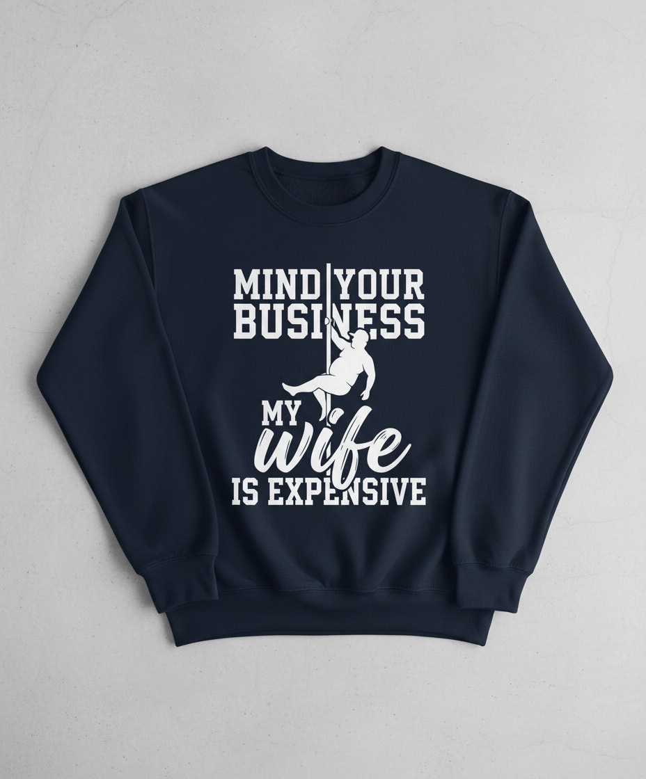 Mind Your Own Business My Wife Is Expensive Funny Pole Dancer Sweatshirt - Navy