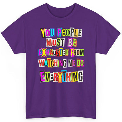 YOU PEOPLE MUST BE Exhausted FROM Watching ME DO Everything T-Shirt - product mockup - Purple
