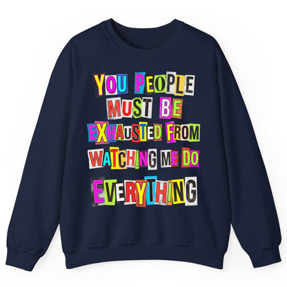 YOU PEOPLE MUST BE Exhausted FROM Watching ME DO Everything Sweatshirt - product mockup - Navy