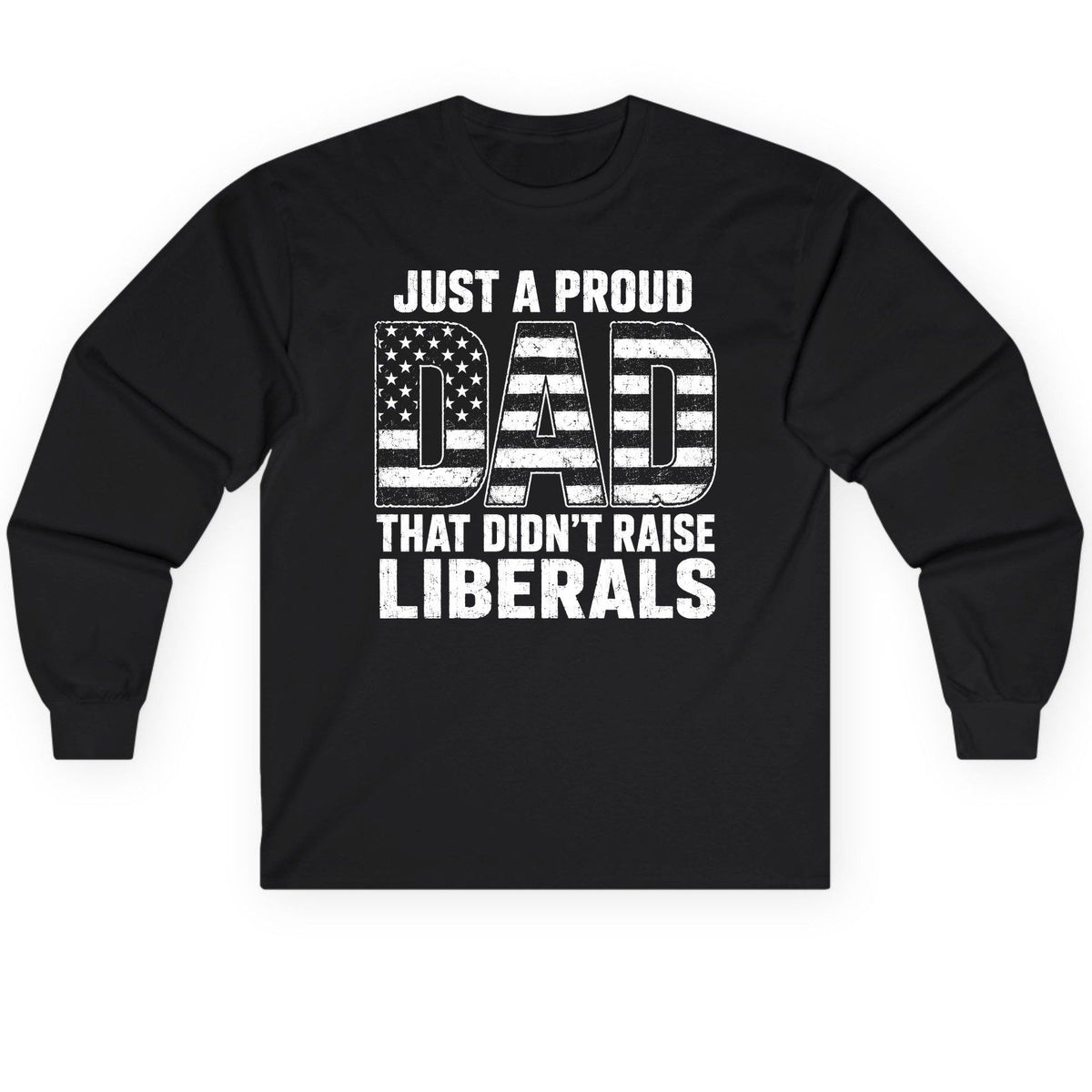 Just a Proud Dad That Didn't Raise Liberals conservative fatherhood Long Sleeve Tee Black product mockup