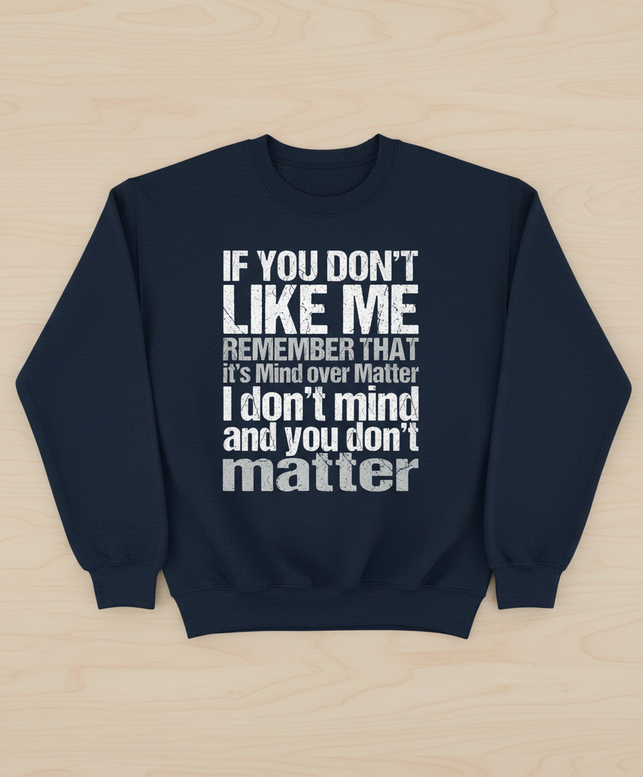 If You Don't Like Me Mind Over Matter Sarcastic Quote Sweatshirt - Navy