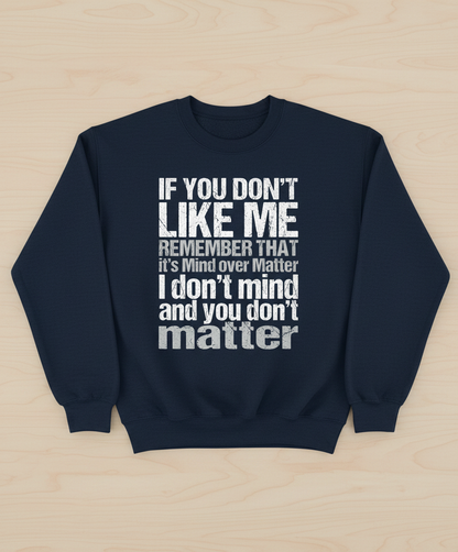 If You Don't Like Me Mind Over Matter Sarcastic Quote Sweatshirt - Navy