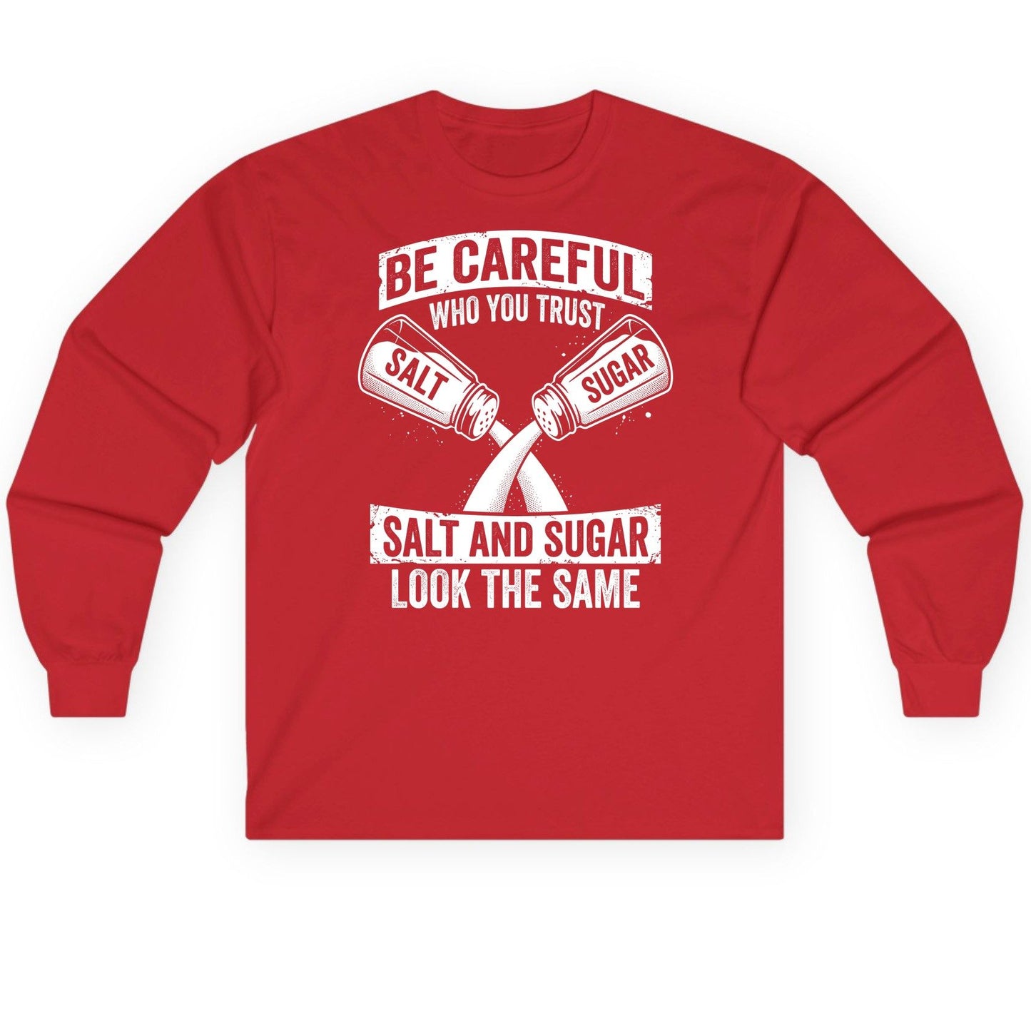 BE Careful WHO YOU TRUST SALT AND SUGAR LOOK THE SAME Long Sleeve Tee - product mockup - Red
