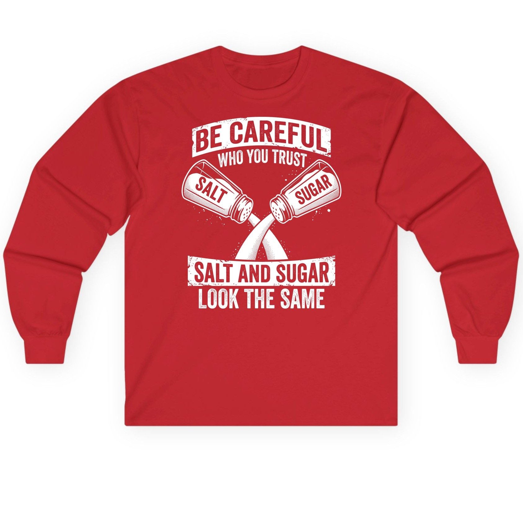 BE Careful WHO YOU TRUST SALT AND SUGAR LOOK THE SAME Long Sleeve Tee - product mockup - Red