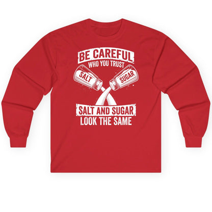 BE Careful WHO YOU TRUST SALT AND SUGAR LOOK THE SAME Long Sleeve Tee - product mockup - Red