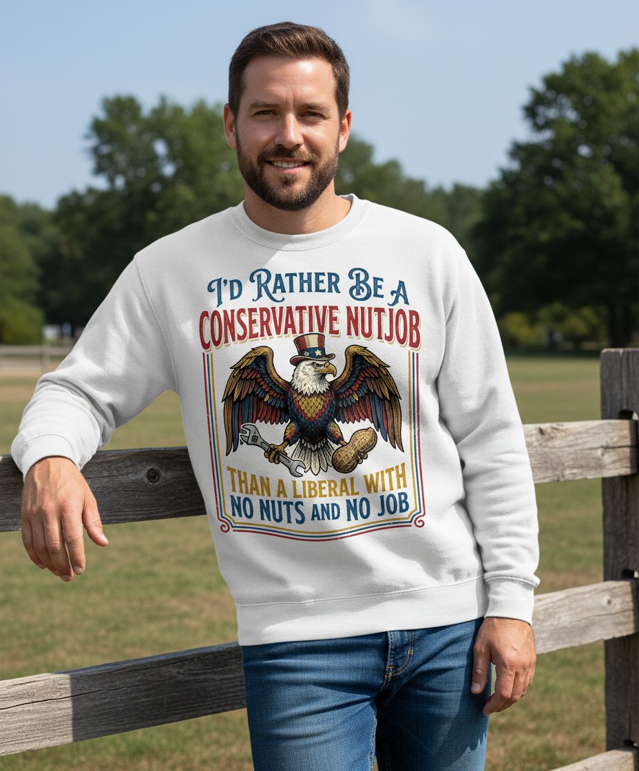 I'D RATHER BE a Conservative NUTJOB THAN a Liberal WITH NO Sweatshirt - lifestyle model mockup - White