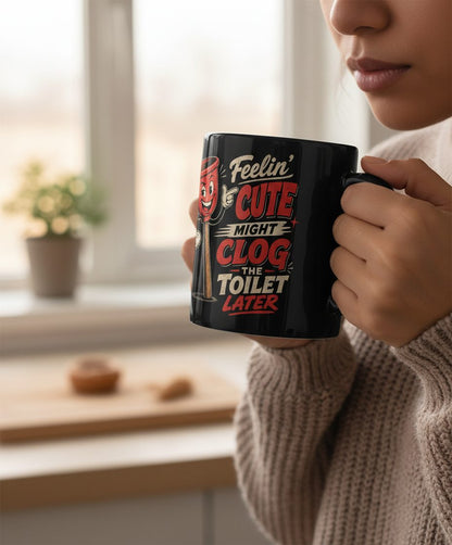 Feelin' Cute Might Clog the Toilet Later Funny Plunger Black Mug - lifestyle model mockup - Black