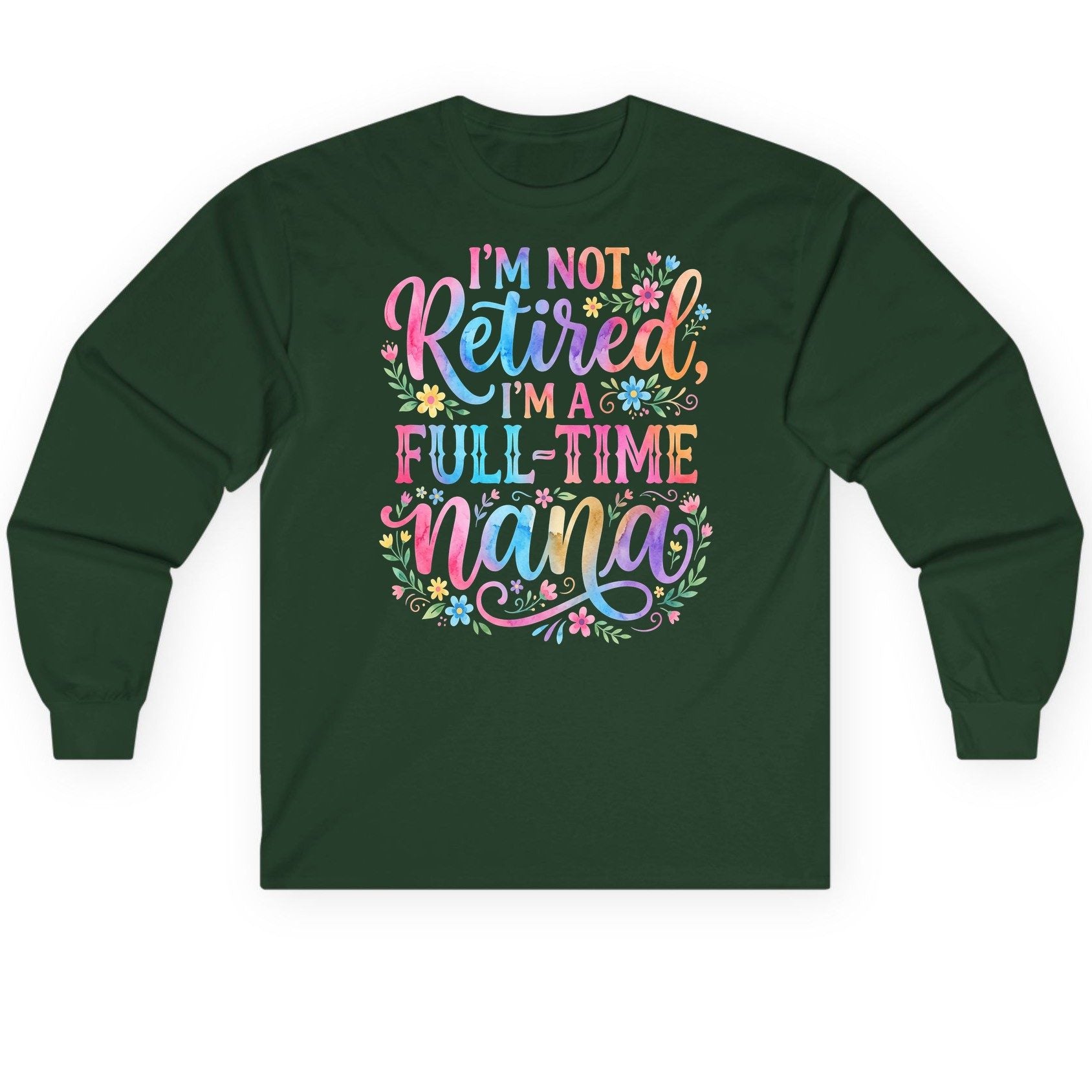 I'M NOT Retired I'M a Full-Time Nana Grandmother Long Sleeve Tee - product mockup - Forest Green
