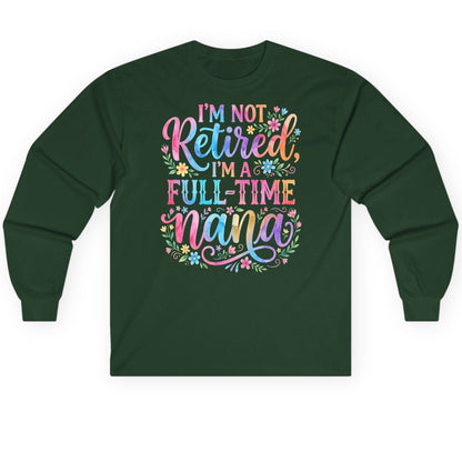 I'M NOT Retired I'M a Full-Time Nana Grandmother Long Sleeve Tee - product mockup - Forest Green