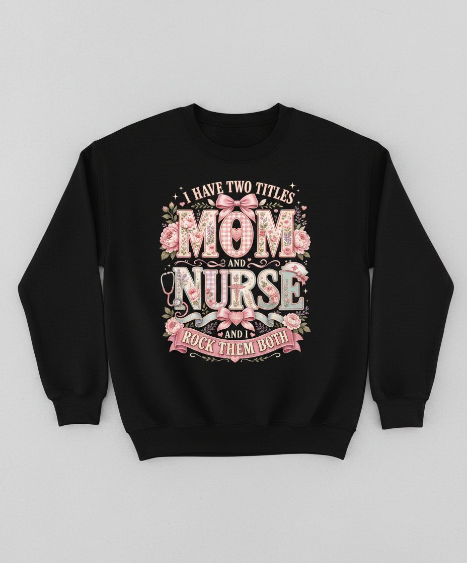 I Have Two Titles Mom and Nurse and I Rock Them Both Sweatshirt - product mockup - Black