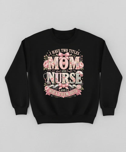 I Have Two Titles Mom and Nurse and I Rock Them Both Sweatshirt - product mockup - Black