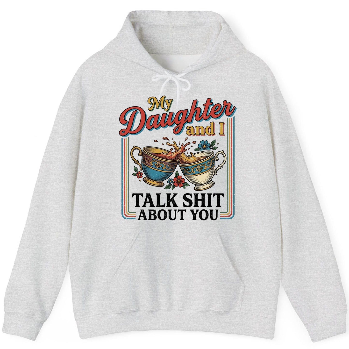 My Daughter and I Talk Shit About You Funny Mother Relationship Hoodie - product mockup - Ash