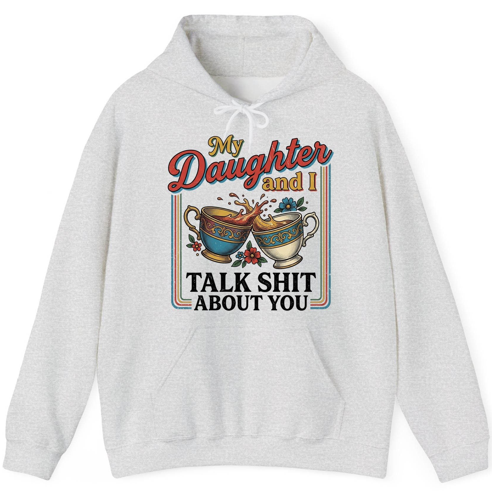 My Daughter and I Talk Shit About You Funny Mother Relationship Hoodie - product mockup - Ash
